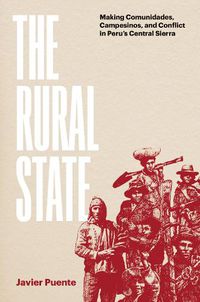 Cover image for The Rural State: Making Comunidades, Campesinos, and Conflict in Peru's Central Sierra