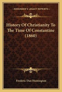 Cover image for History of Christianity to the Time of Constantine (1860)