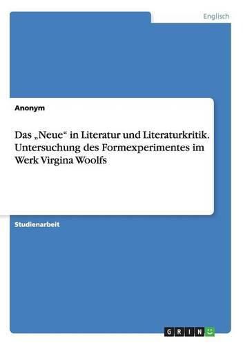 Cover image for Das Neue in Literatur und Literaturkritik. Untersuchung des Formexperimentes im Werk Virgina Woolfs