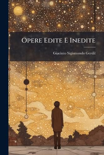 Cover image for Opere Edite E Inedite: Nuova Coll. Ordinata E Adornata E Sopra Tutto Comptissima...