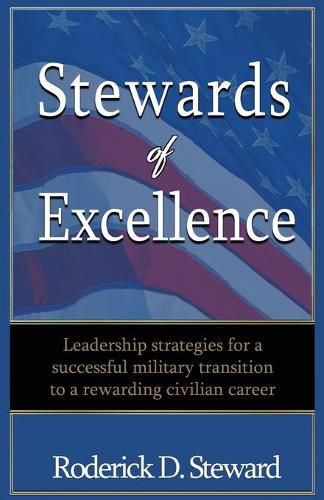 Cover image for Stewards of Excellence: Leadership strategies for a successful military transition to a rewarding civilian career