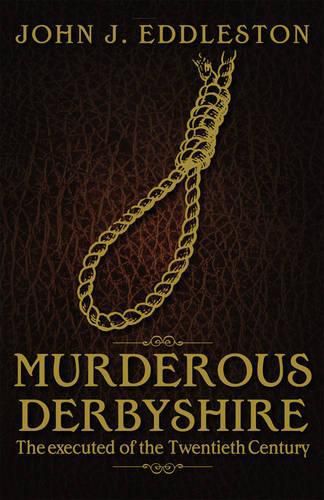 Cover image for Murderous Derbyshire: The Executed of the Twentieth Century