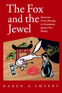 Cover image for The Fox and the Jewel: Shared and Private Meanings in Contemporary Japanese Inari Worship