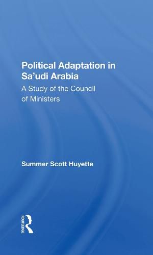 Cover image for Political Adaptation in Sa'udi Arabia: A Study of the Council of Ministers