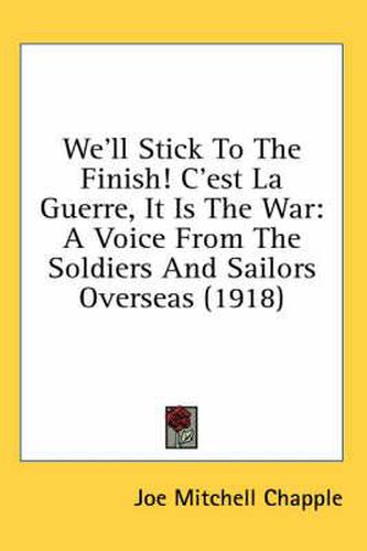 We'll Stick to the Finish! C'Est La Guerre, It Is the War: A Voice from the Soldiers and Sailors Overseas (1918)