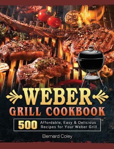 Cover image for Weber Grill Cookbook: 500 Affordable, Easy & Delicious Recipes for Your Weber Grill