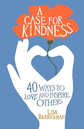 Cover image for A CASE FOR KINDNESS: 40 Ways to Love and Inspire Others