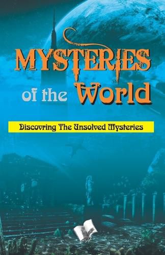 Mysteries of the World: Discovering the Unsolved Mysteries of the World