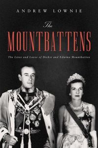 Cover image for The Mountbattens: The Lives and Loves of Dickie and Edwina Mountbatten