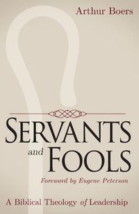 Cover image for Servants and Fools: A Biblical Theology of Leadership