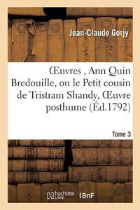 Cover image for Oeuvres, Ann Quin Bredouille, Ou Le Petit Cousin de Tristram Shandy, Oeuvre Posthume de Tome 3