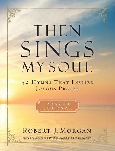 Cover image for Then Sings My Soul Prayer Journal: 52 Hymns that Inspire Joyous Prayer