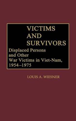 Cover image for Victims and Survivors: Displaced Persons and Other War Victims in Viet-Nam, 1954-1975