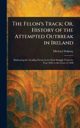 Cover image for The Felon's Track; Or, History of the Attempted Outbreak in Ireland