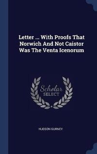 Cover image for Letter ... with Proofs That Norwich and Not Caistor Was the Venta Icenorum