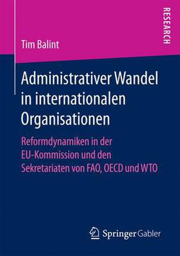 Cover image for Administrativer Wandel in Internationalen Organisationen: Reformdynamiken in Der Eu-Kommission Und Den Sekretariaten Von Fao, OECD Und Wto