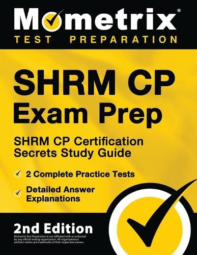 SHRM CP Exam Prep - SHRM CP Certification Secrets Study Guide, 2 Complete Practice Tests, Detailed Answer Explanations: [2nd Edition]