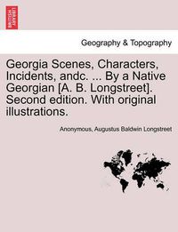 Cover image for Georgia Scenes, Characters, Incidents, Andc. ... by a Native Georgian [A. B. Longstreet]. Second Edition. with Original Illustrations.