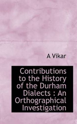 Cover image for Contributions to the History of the Durham Dialects