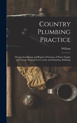 Cover image for Country Plumbing Practice; Design, Installation and Repair of Systems of Water Suuply and Sewage Disposal for Country and Suburban Buildings