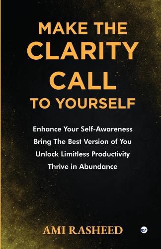 Cover image for Make the Clarity Call to Yourself: Enhance your self awareness, Bring the best version of you, Unlock limitless productivity, Thrive in abundance