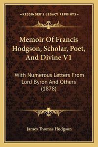 Cover image for Memoir of Francis Hodgson, Scholar, Poet, and Divine V1: With Numerous Letters from Lord Byron and Others (1878)