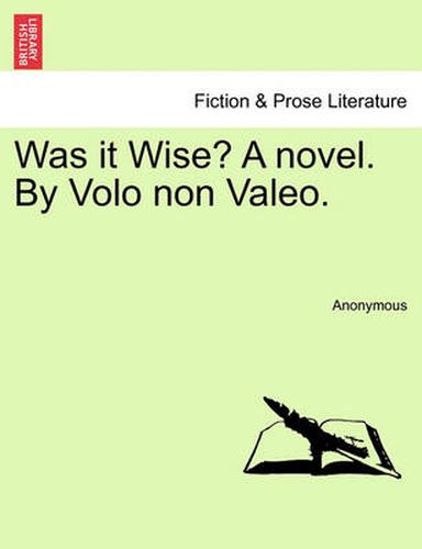 Cover image for Was It Wise? a Novel. by Volo Non Valeo.
