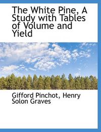 Cover image for The White Pine, A Study with Tables of Volume and Yield