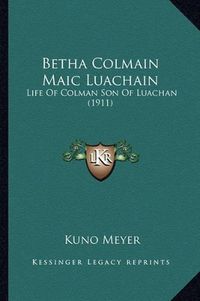 Cover image for Betha Colmain Maic Luachain: Life of Colman Son of Luachan (1911)