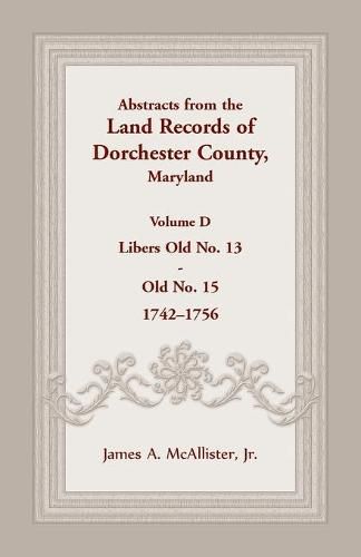 Cover image for Abstracts from the Land Records of Dorchester County, Maryland, Volume D: 1742-1756