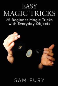 Cover image for Easy Magic Tricks: 25 Beginner Magic Tricks with Everyday Objects