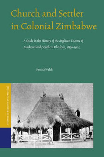 Cover image for Church and Settler in Colonial Zimbabwe: A Study in the History of the Anglican Diocese of Mashonaland/Southern Rhodesia, 1890-1925