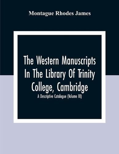 Cover image for The Western Manuscripts In The Library Of Trinity College, Cambridge: A Descriptive Catalogue (Volume Iii)