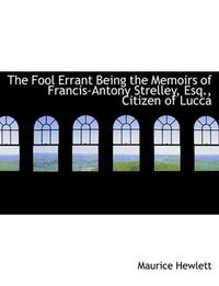Cover image for The Fool Errant Being the Memoirs of Francis-Antony Strelley, Esq., Citizen of Lucca
