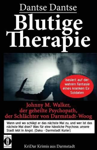 Blutige Therapie - Johnny M. Walker, Der Geheilte Psychopath, Der Schl chter Von Darmstadt-Woog: Wann Und Wo Schl gt Er Das N chste Mal Zu? Basiert Auf Der Wahren Fantasie Eines Kranken Ex-Soldaten