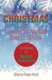 Cover image for Hot/Spicy Homemade Christmas or Unexpected Anytime Gifts Cookbook: Christmas on Georgia Plantations