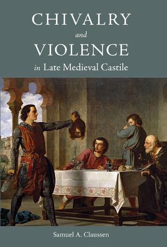 Cover image for Chivalry and Violence in Late Medieval Castile