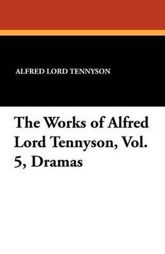 Cover image for The Works of Alfred Lord Tennyson, Vol. 5, Dramas