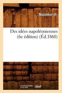 Cover image for Des Idees Napoleoniennes (6e Edition) (Ed.1860)