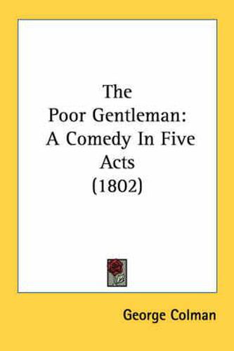 Cover image for The Poor Gentleman: A Comedy in Five Acts (1802)