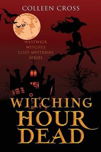 Cover image for Witching Hour Dead: A Westwick Witches Paranormal Cozy Mystery