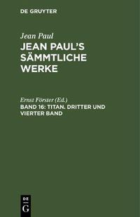 Cover image for Jean Paul's Sammtliche Werke, Band 16, Titan. Dritter und vierter Band