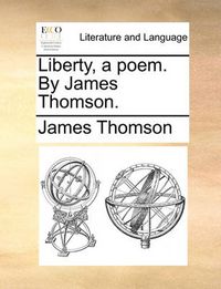 Cover image for Liberty, a Poem. by James Thomson.