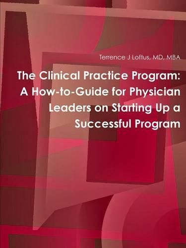 Cover image for The Clinical Practice Program: A How-to-Guide for Physician Leaders on Starting Up a Successful Program