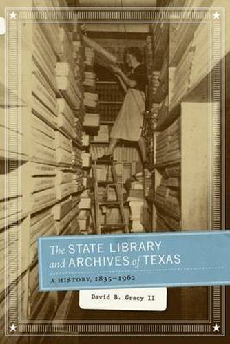 Cover image for The State Library and Archives of Texas: A History, 1835-1962