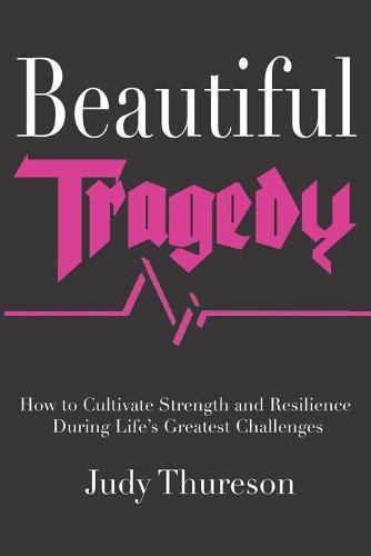 Cover image for Beautiful Tragedy: How to Cultivate Strength and Resilience During Life's Greatest Challenges