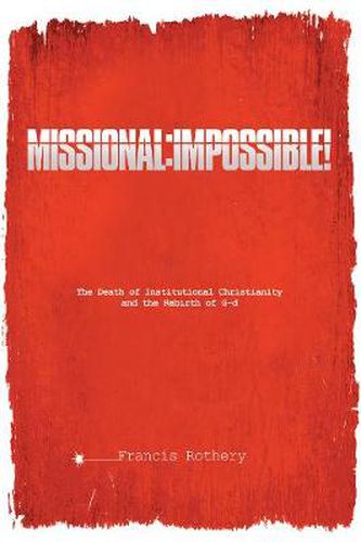 Cover image for Missional: Impossible!: The Death of Institutional Christianity and the Rebirth of G-D