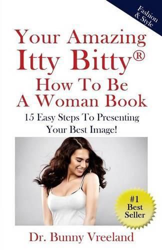 Cover image for Your Amazing Itty Bitty How To Be A Woman Book: 15 Easy Steps to Presenting Your Best Image!