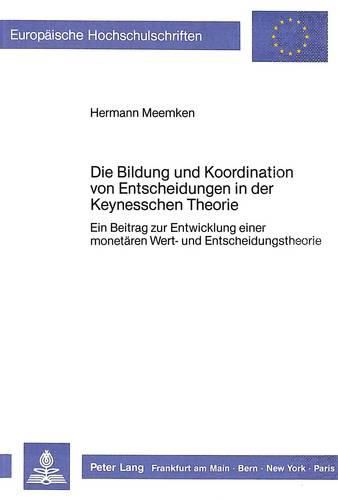 Cover image for Die Bildung Und Koordination Von Entscheidungen in Der Keynesschen Theorie: Ein Beitrag Zur Entwicklung Einer Monetaeren Wert- Und Entscheidungstheorie