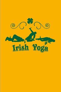 Cover image for Irish Yoga: Funny Irish Saying 2020 Planner - Weekly & Monthly Pocket Calendar - 6x9 Softcover Organizer - For St Patrick's Day Flag & Strong Beer Fans